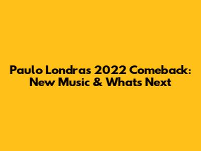 Paulo Londra's 2022 Comeback: New Music & What's Next