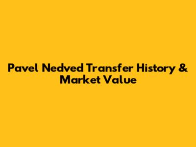 Pavel Nedved Transfer History & Market Value