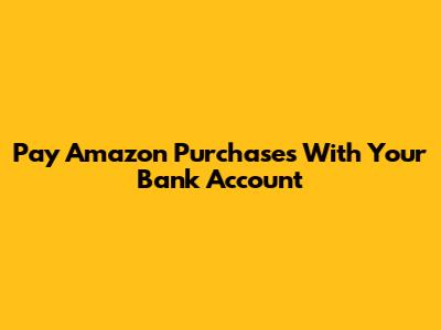 Pay Amazon Purchases With Your Bank Account