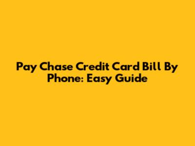 Pay Chase Credit Card Bill By Phone: Easy Guide