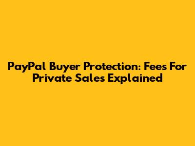 PayPal Buyer Protection: Fees For Private Sales Explained