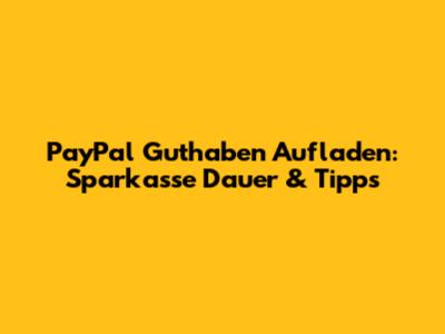 PayPal Guthaben Aufladen: Sparkasse Dauer & Tipps