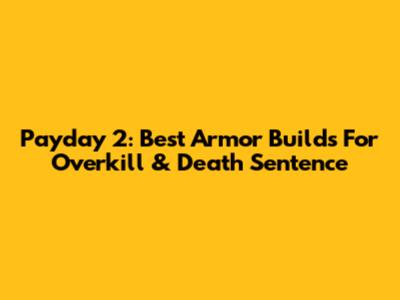 Payday 2: Best Armor Builds For Overkill & Death Sentence