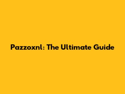 Pazzoxnl: The Ultimate Guide