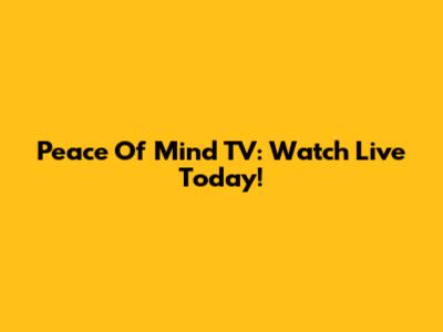 Peace Of Mind TV: Watch Live Today!