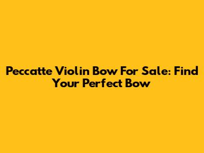 Peccatte Violin Bow For Sale: Find Your Perfect Bow