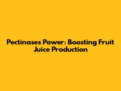 Pectinase's Power: Boosting Fruit Juice Production