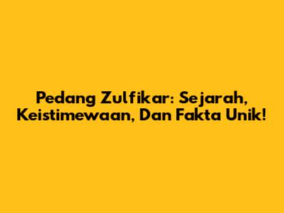 Pedang Zulfikar: Sejarah, Keistimewaan, Dan Fakta Unik!