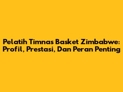 Pelatih Timnas Basket Zimbabwe: Profil, Prestasi, Dan Peran Penting