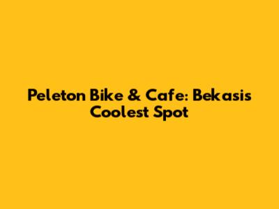 Peleton Bike & Cafe: Bekasi's Coolest Spot