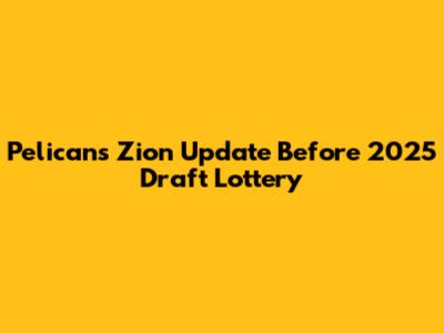 Pelicans' Zion Update Before 2025 Draft Lottery