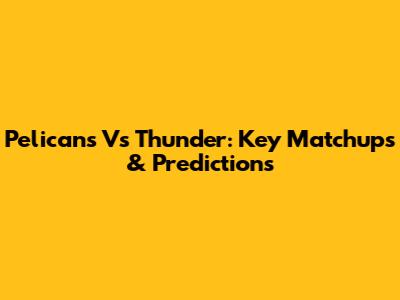 Pelicans Vs Thunder: Key Matchups & Predictions