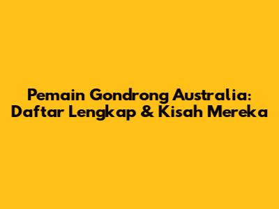 Pemain Gondrong Australia: Daftar Lengkap & Kisah Mereka