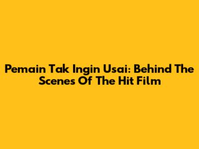 Pemain Tak Ingin Usai: Behind The Scenes Of The Hit Film