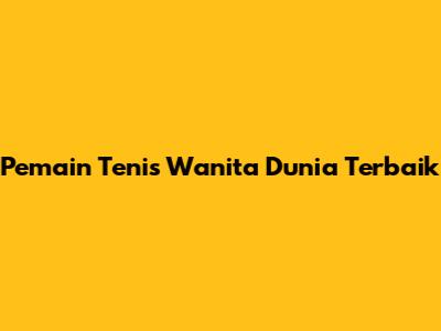 Pemain Tenis Wanita Dunia Terbaik