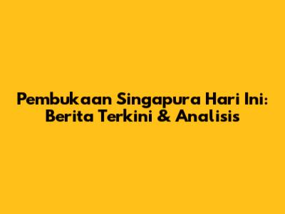 Pembukaan Singapura Hari Ini: Berita Terkini & Analisis