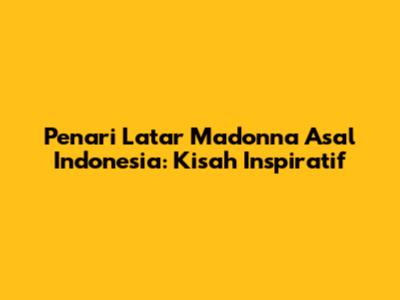 Penari Latar Madonna Asal Indonesia: Kisah Inspiratif