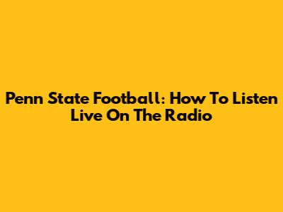 Penn State Football: How To Listen Live On The Radio