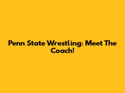 Penn State Wrestling: Meet The Coach!