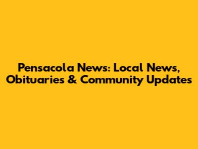 Pensacola News: Local News, Obituaries & Community Updates