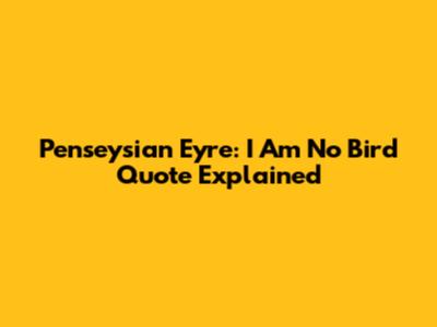Penseysian Eyre: "I Am No Bird" Quote Explained