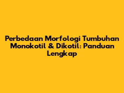 Perbedaan Morfologi Tumbuhan Monokotil & Dikotil: Panduan Lengkap