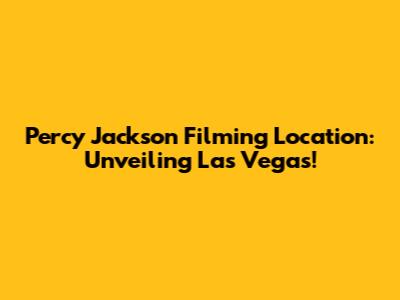 Percy Jackson Filming Location: Unveiling Las Vegas!