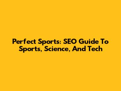 Perfect Sports: SEO Guide To Sports, Science, And Tech