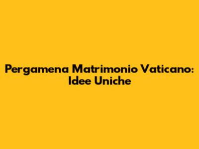 Pergamena Matrimonio Vaticano: Idee Uniche