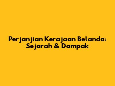 Perjanjian Kerajaan Belanda: Sejarah & Dampak