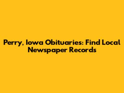 Perry, Iowa Obituaries: Find Local Newspaper Records
