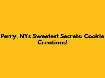 Perry, NY's Sweetest Secrets: Cookie Creations!
