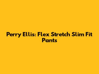 Perry Ellis: Flex Stretch Slim Fit Pants