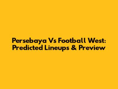 Persebaya Vs Football West: Predicted Lineups & Preview