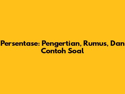 Persentase: Pengertian, Rumus, Dan Contoh Soal