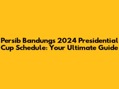 Persib Bandung's 2024 Presidential Cup Schedule: Your Ultimate Guide