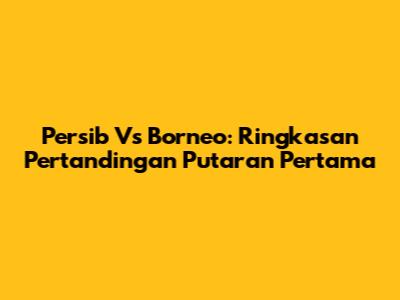 Persib Vs Borneo: Ringkasan Pertandingan Putaran Pertama