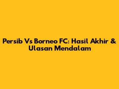 Persib Vs Borneo FC: Hasil Akhir & Ulasan Mendalam