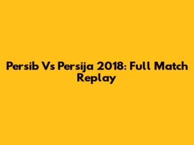 Persib Vs Persija 2018: Full Match Replay