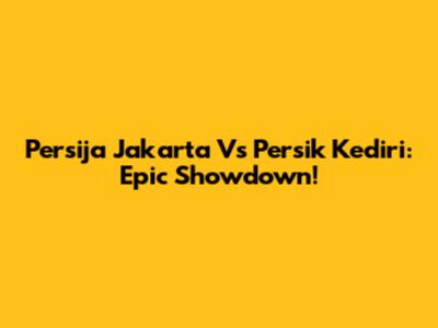 Persija Jakarta Vs Persik Kediri: Epic Showdown!