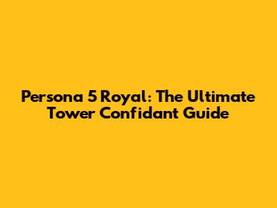 Persona 5 Royal: The Ultimate Tower Confidant Guide