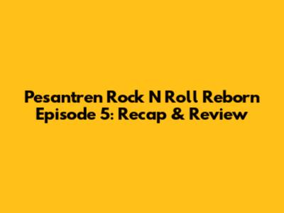 Pesantren Rock N Roll Reborn Episode 5: Recap & Review