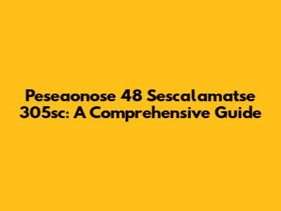 Peseaonose 48 Sescalamatse 305sc: A Comprehensive Guide