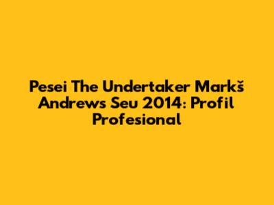 Pesei "The Undertaker" Markš Andrews Seu 2014: Profil Profesional