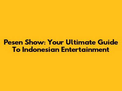 Pesen Show: Your Ultimate Guide To Indonesian Entertainment