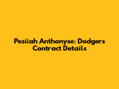 Pesiiah Anthonyse: Dodgers Contract Details