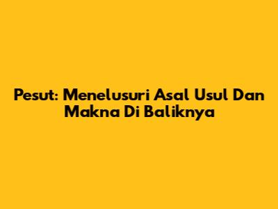 Pesut: Menelusuri Asal Usul Dan Makna Di Baliknya