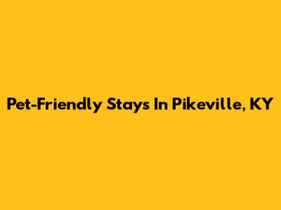 Pet-Friendly Stays In Pikeville, KY