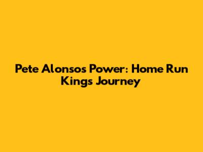 Pete Alonso's Power: Home Run King's Journey