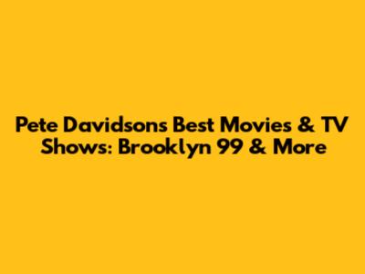 Pete Davidson's Best Movies & TV Shows: Brooklyn 99 & More